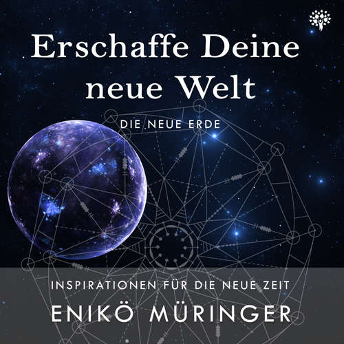 Hoerbuch Erschaffe Deine neue Welt - Die neue Erde - Enikö Müringer - Enikö Müringer