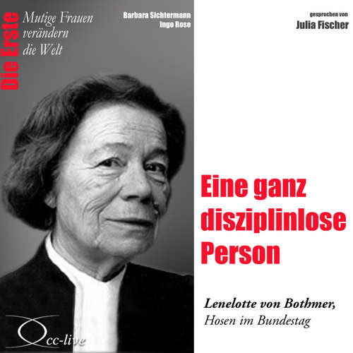 Hoerbuch Die Erste - Eine ganz disziplinlose Person (Lenelotte von Bothmer, Hosen im Bundestag) - Ingo Rose - Julia Fischer