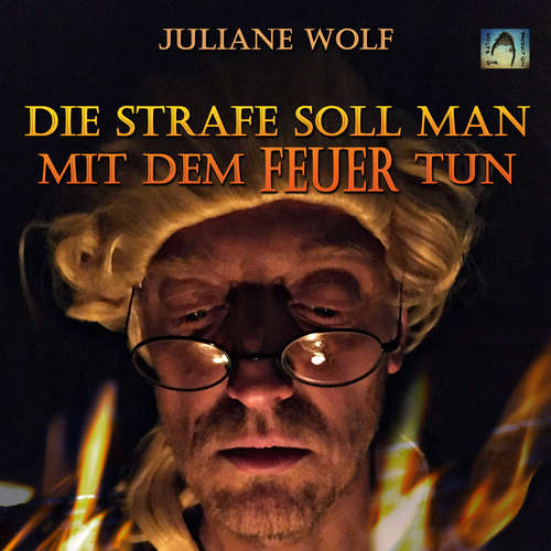 Hoerbuch Die Strafe soll man mit dem Feuer tun - Juliane Wolf - Juliane Wolf