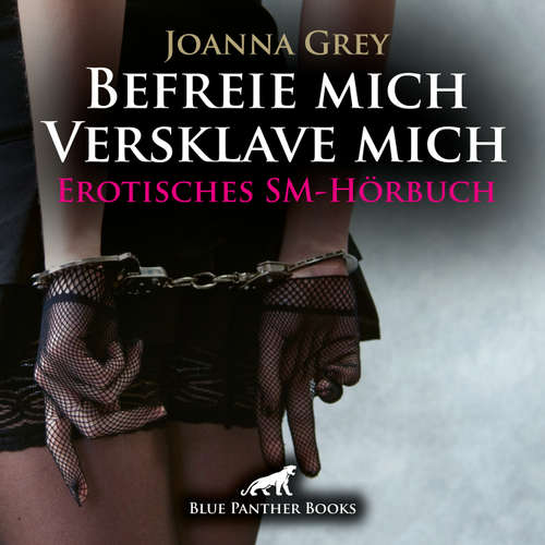 Hoerbuch Befreie mich, versklave mich / Erotik SM-Audio Story / Erotisches SM-Hörbuch - Joanna Grey - Katharina Schaafmeister