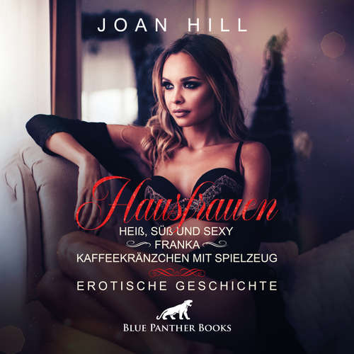 Hoerbuch Hausfrauen: Heiß, süß & sexy –Kaffeekränzchen & Spielzeug / Erotik Audio Story / Erotisches Hörbuch - Joan Hill - Maike Luise Fengler