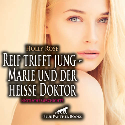 Hoerbuch Reif trifft jung - Marie und der heiße Doktor | Erotische Geschichte - Holly Rose - Maike Luise Fengler
