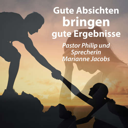 Hoerbuch Gute Absichten bringen gute Ergebnisse - Pastor Philip - Marianne Jacobs