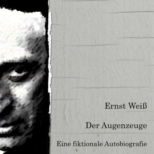 Hoerbuch Der Augenzeuge. Eine fiktionale Autobiografie. - Ernst Weiß - Erika Mustermann
