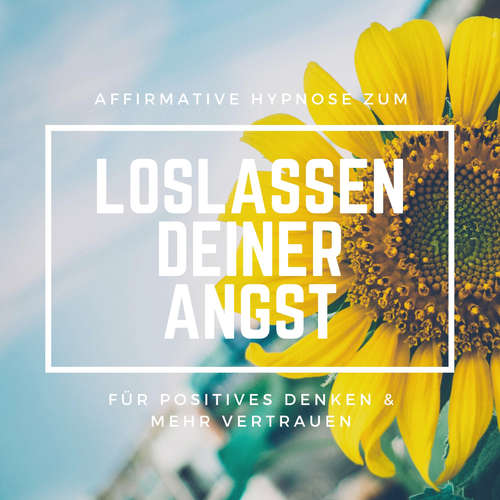 Hoerbuch Affirmative Hypnose zum Loslassen deiner Angst - Tanja Kohl - Tanja Kohl