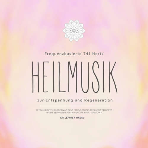 Hoerbuch Frequenzbasierte 741 Hz Heilmusik zur Entspannung und Regeneration - Dr. Jeffrey Thiers - Magnus von Löwenstein