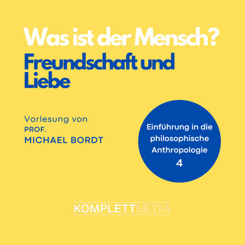 Hoerbuch Was ist der Mensch 04: Freundschaft und Liebe - Michael Bordt - Michael Bordt