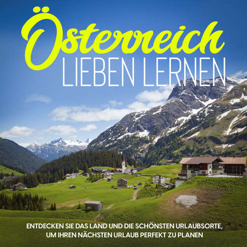 Hoerbuch Österreich lieben lernen: Entdecken Sie das Land und die schönsten Urlaubsorte, um Ihren nächsten Urlaub perfekt zu planen - Michael Gruber - Tobias Pilarski