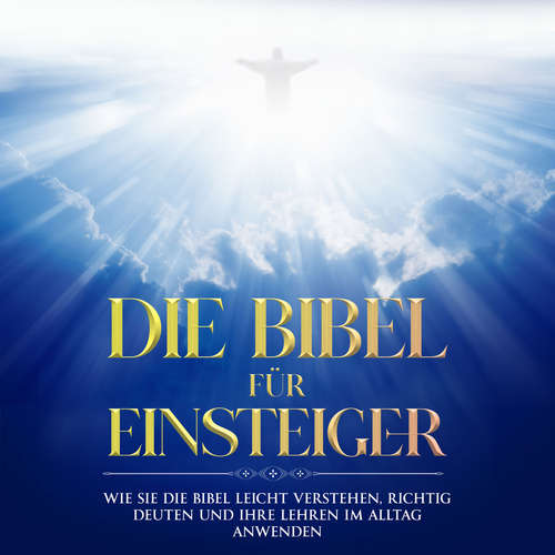 Hoerbuch Die Bibel für Einsteiger: Wie Sie die Bibel leicht verstehen, richtig deuten und ihre Lehren im Alltag anwenden - Tammo Frerichs - Sven Stäcker