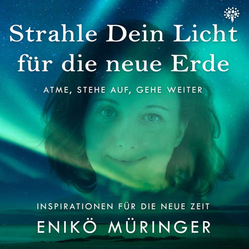 Hoerbuch Strahle Dein Licht für die neue Erde - Atme, stehe auf, gehe weiter - Enikö Müringer - Enikö Müringer