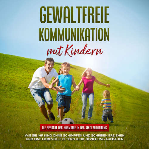 Hoerbuch Gewaltfreie Kommunikation mit Kindern: Die Sprache der Harmonie in der Kindererziehung - Wie Sie Ihr Kind ohne Schimpfen und Schreien erziehen und eine liebevolle Eltern-Kind-Beziehung aufbauen - Emma Hofmann - Convin Splettsen