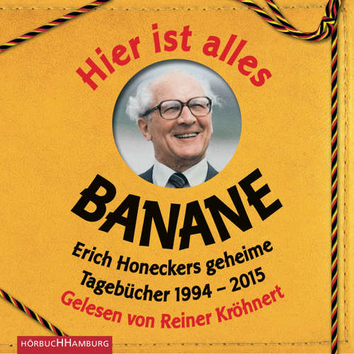 Hoerbuch Hier ist alles Banane - Erich Honeckers geheime Tagebücher 1994-2015 - Jorge Nicolás Sanchez Rodriguez (Hrsg.) - Reiner Kröhnert Hoerbuch Hier ist alles Banane - Erich Honeckers geheime Tagebücher 1994-2015 - Jorge Nicolás Sanchez Rodriguez (Hrsg.) - Reiner Kröhnert
