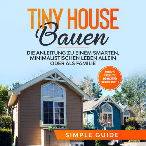 Hoerbuch Tiny House bauen: Die Anleitung zu einem smarten, minimalistischen Leben allein oder als Familie - Inklusive Checkliste und kreativen Dekorationsideen - Simple Guide - Mario Kunze