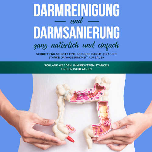 Hoerbuch Darmreinigung und Darmsanierung ganz natürlich und einfach: Schritt für Schritt eine gesunde Darmflora und starke Darmgesundheit aufbauen: Schlank werden, Immunsystem stärken und entschlacken - Mirabella Konken - Catherine Chikosi