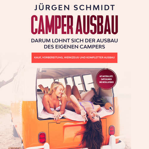 Hoerbuch Camper Ausbau: Darum lohnt sich der Ausbau des eigenen Campers | Kauf, Vorbereitung, Werkzeug und kompletter Ausbau | Mit Materialliste, Empfehlungen und Installationen - Jürgen Schmidt - Lucas Blasius