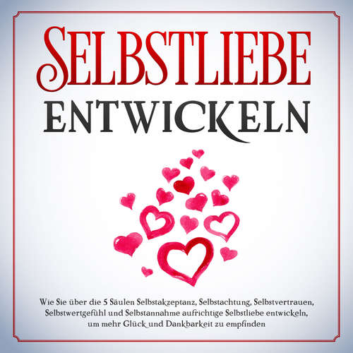 Hoerbuch Selbstliebe entwickeln: Wie Sie über die 5 Säulen Selbstakzeptanz, Selbstachtung, Selbstvertrauen, Selbstwertgefühl und Selbstannahme aufrichtige Selbstliebe entwickeln, um mehr Glück und Dankbarkeit zu empfinden - Merle Zimmermann - Anna Lucia Gustmann
