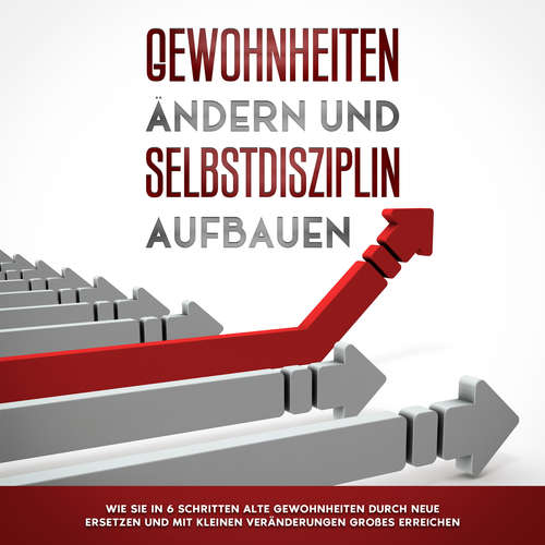 Hoerbuch Gewohnheiten ändern und Selbstdisziplin aufbauen: Wie Sie in 6 Schritten alte Gewohnheiten durch neue ersetzen und mit kleinen Veränderungen Großes erreichen - Thomas Reuter - Dominik Eisele