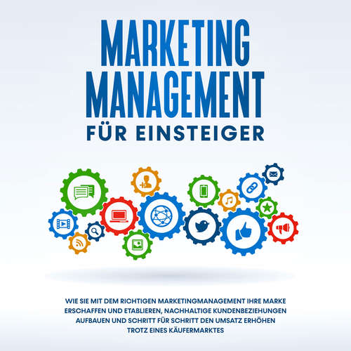 Hoerbuch Marketing Management für Einsteiger: Wie Sie mit dem richtigen Marketingmanagement Ihre Marke erschaffen und etablieren, nachhaltige Kundenbeziehungen aufbauen und Schritt für Schritt den Umsatz erhöhen trotz eines Käufermarktes - Sebastian Wahlig - Daniel Barnick