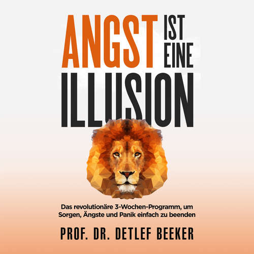 Hoerbuch Angst ist eine Illusion: Der neue Weg, Sorgen, Angst und Panik schnell zu beenden - Prof. Dr. Detlef Beeker - Stephan Müller