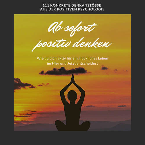 Hoerbuch Ab sofort positiv denken: Wie du dich aktiv für ein glückliches Leben im Hier und Jetzt entscheidest - Patrick Lynen - Patrick Lynen