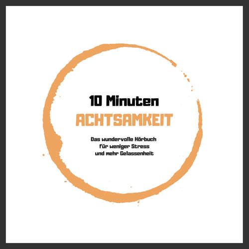 Hoerbuch 10 Minuten Achtsamkeit: Das wundervolle Hörbuch für weniger Stress und mehr Gelassenheit - Patrick Lynen - Patrick Lynen