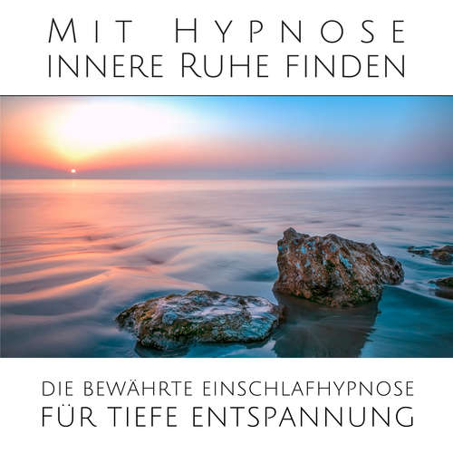 Hoerbuch Mit sanfter Hypnose innere Ruhe finden: Die bewährte Einschlafhypnose für tiefe Entspannung - Institut für Stressreduktion - Konstantin von Ahlerfeld