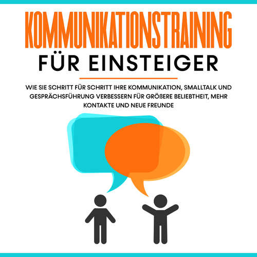 Hoerbuch Kommunikationstraining für Einsteiger: Wie Sie Schritt für Schritt Ihre Kommunikation, Smalltalk und Gesprächsführung verbessern für größere Beliebtheit, mehr Kontakte und neue Freunde - Michael Rösing - Anissa Wahlig