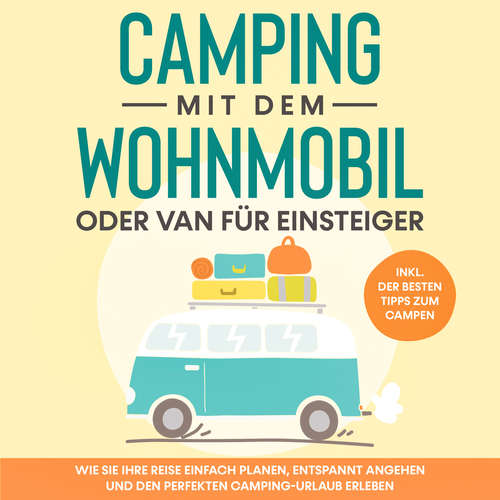 Hoerbuch Camping mit dem Wohnmobil oder Van für Einsteiger: Wie Sie Ihre Reise einfach planen, entspannt angehen und den perfekten Camping-Urlaub erleben - inkl. der besten Tipps zum Campen - Martin Meiners - Convin Splettsen