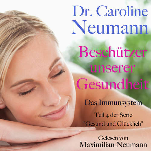 Hoerbuch Dr. Caroline Neumann: Beschützer unserer Gesundheit. Das Immunsystem - Dr. Caroline Neumann - Maximilian Neumann