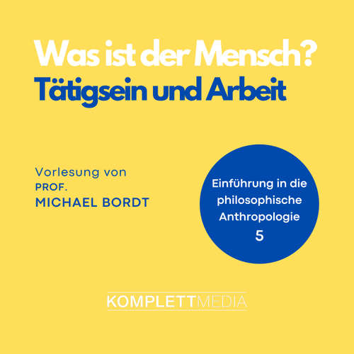 Hoerbuch Was ist der Mensch 05: Tätigsein und Arbeit - Michael Bordt - Michael Bordt