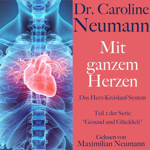 Hoerbuch Dr. Caroline Neumann: Mit ganzem Herzen. Das Herz-Kreislauf-System - Dr. Caroline Neumann - Maximilian Neumann