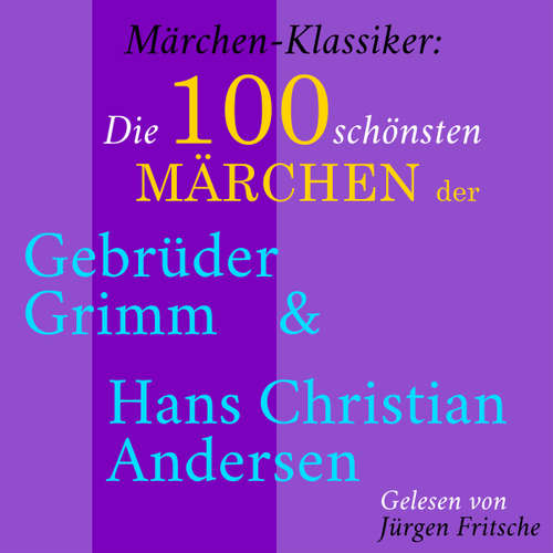 Hoerbuch Märchen-Klassiker: Die 100 schönsten Märchen der Gebrüder Grimm und Hans Christian Andersen - Gebrüder Grimm - Jürgen Fritsche