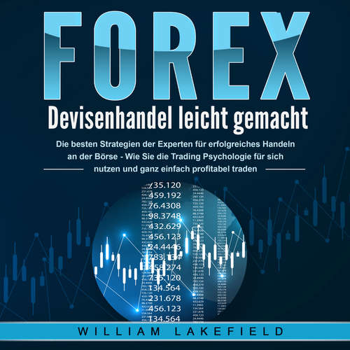 Hoerbuch FOREX - Devisenhandel leicht gemacht: Die besten Strategien der Experten für erfolgreiches Handeln an der Börse - Wie Sie die Trading Psychologie für sich nutzen und ganz einfach profitabel traden - William Lakefield - Lucas Blasius