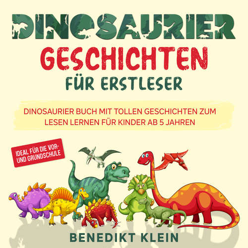 Hoerbuch Dinosaurier Geschichten für Erstleser: Dinosaurier Buch mit tollen Geschichten zum Lesen lernen für Kinder ab 5 Jahren - ideal für die Vor- und Grundschule - Benedikt Klein - Mario Kunze