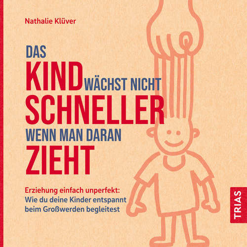 Hoerbuch Das Kind wächst nicht schneller, wenn man daran zieht - Nathalie Klüver - Anja Lehmann