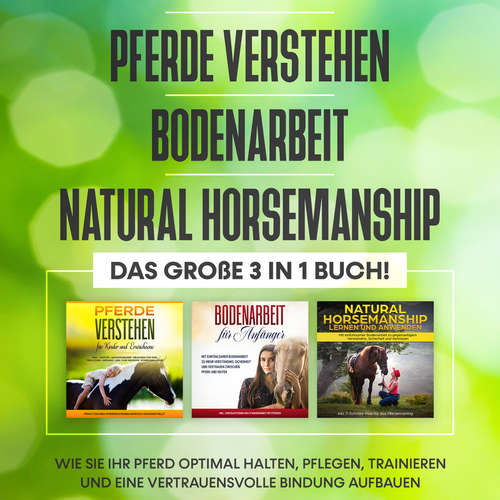 Hoerbuch Pferde verstehen | Bodenarbeit | Natural Horsemanship - Das große 3 in 1 Buch: Wie Sie Ihr Pferd optimal halten, pflegen, trainieren und eine vertrauensvolle Bindung aufbauen - Mareike Friese - Jessica Nett
