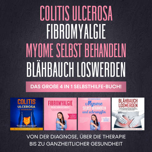 Hoerbuch Colitis Ulcerosa | Fibromyalgie | Myome selbst behandeln | Blähbauch loswerden. Das große 4 in 1 Selbsthilfe-Buch!: Von der Diagnose, über die Therapie bis zu ganzheitlicher Gesundheit - Maria Baumfink - Miriam Gronau