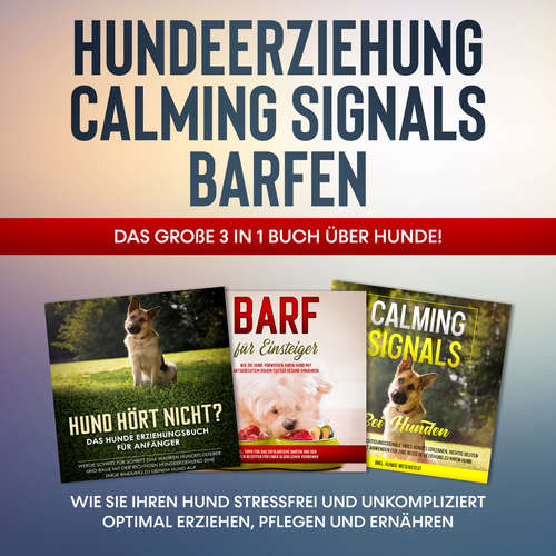 Hoerbuch Hundeerziehung | Calming Signals | Barfen: Das große 3 in 1 Buch über Hunde! - Wie Sie Ihren Hund stressfrei und unkompliziert optimal erziehen, pflegen und ernähren - Frauke Groenewold - Celina Bender