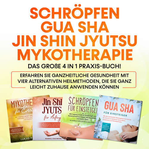 Hoerbuch Schröpfen | Gua Sha | Jin Shin Jyutsu | Mykotherapie: Das große 4 in 1 Praxis-Buch! Erfahren Sie ganzheitliche Gesundheit mit vier alternativen Heilmethoden, die Sie ganz leicht zuhause anwenden können - Lorina Grapengeter - Oliver Barnstorf