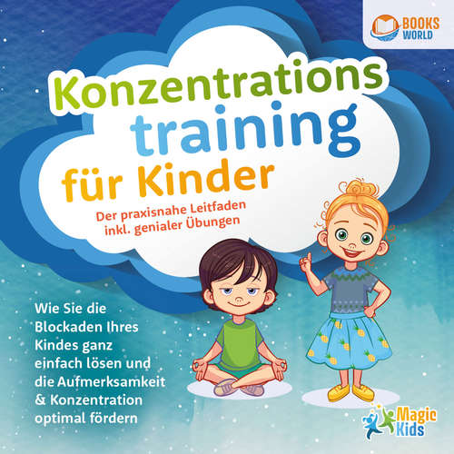Hoerbuch Konzentrationstraining für Kinder - Der praxisnahe Leitfaden inkl. genialer Übungen: Wie Sie die Blockaden Ihres Kindes ganz einfach lösen und die Aufmerksamkeit & Konzentration optimal fördern - Magic Kids - Mario Kunze