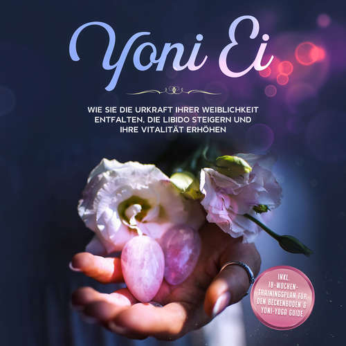 Hoerbuch Yoni Ei. Wie Sie die Urkraft Ihrer Weiblichkeit entfalten, die Libido steigern und Ihre Vitalität erhöhen: Inklusive 10-Wochen-Trainingsplan für den Beckenboden und Yoni-Yoga Guide - Nina Grapengeter - Anna Gustmann
