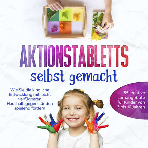 Hoerbuch Aktionstabletts selbst gemacht: Wie Sie die kindliche Entwicklung mit leicht verfügbaren Haushaltsgegenständen spielend fördern - 55 kreative Lernangebote für Kinder von 3 bis 10 Jahren - Marlene Fingerhut - Lucas Blasius