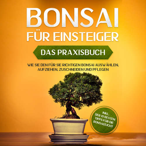 Hoerbuch Bonsai für Einsteiger - Das Praxisbuch: Wie Sie den für Sie richtigen Bonsai auswählen, aufziehen, zuschneiden und pflegen - inkl. der 10 besten Tipps für die Bonsaizucht - Haruki Tanaka - Anna Gustmann