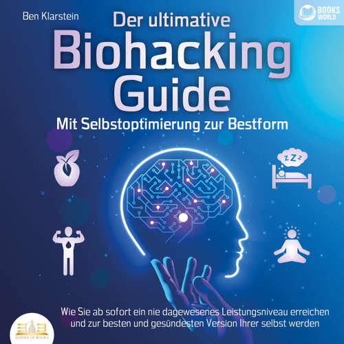 Hoerbuch Der ultimative Biohacking Guide - Mit Selbstoptimierung zur Bestform: Wie Sie ab sofort ein nie dagewesenes Leistungsniveau erreichen und zur besten und gesündesten Version Ihrer selbst werden - Books-World - Lucas Blasius
