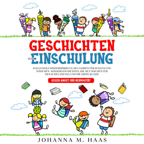 Hoerbuch Geschichten zur Einschulung: Das geniale Kinderbuch ab 6 Jahren für Jungen und Mädchen - Kindergeschichten, die Mut machen für den Schulanfang und die erste Klasse - gegen Angst und Nervosität - Johanna M. Haas - Mario Kunze