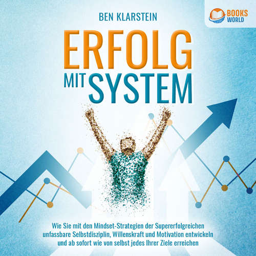 Hoerbuch ERFOLG MIT SYSTEM: Wie Sie mit den Mindset-Strategien der Supererfolgreichen unfassbare Selbstdisziplin, Willenskraft und Motivation entwickeln und ab sofort wie von selbst jedes Ihrer Ziele erreichen - Ben Klarstein - Torben Sterner