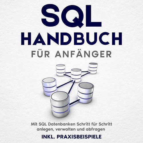 Hoerbuch SQL Handbuch für Anfänger: Mit SQL Datenbanken Schritt für Schritt anlegen, verwalten und abfragen – inkl. Praxisbeispiele - Tobias Stroek - Christopher Linek