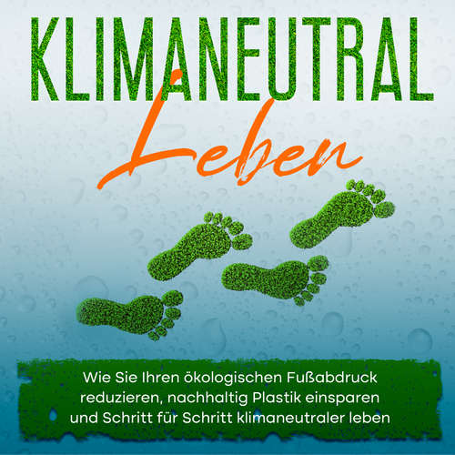 Hoerbuch Klimaneutral leben: Wie Sie Ihren ökologischen Fußabdruck reduzieren, nachhaltig Plastik einsparen und Schritt für Schritt klimaneutraler leben - Sandra Wallenstein - Marie Blumenberg