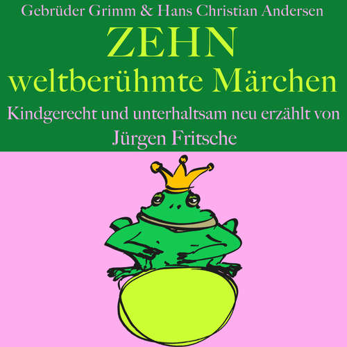 Hoerbuch Gebrüder Grimm und Hans Christian Andersen: Zehn weltberühmte Märchen - Hans Christian Andersen - Jürgen Fritsche