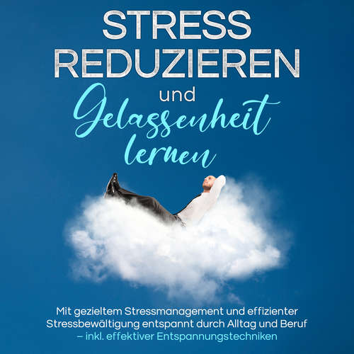 Hoerbuch Stress reduzieren und Gelassenheit lernen: Mit gezieltem Stressmanagement und effizienter Stressbewältigung entspannt durch Alltag und Beruf – inkl. effektiver Entspannungstechniken - Isa Lemberger - Anna Gustmann